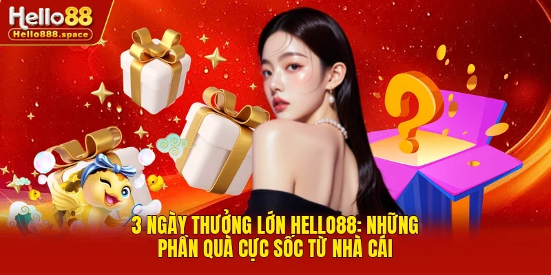 3 ngày thưởng lớn Hello88