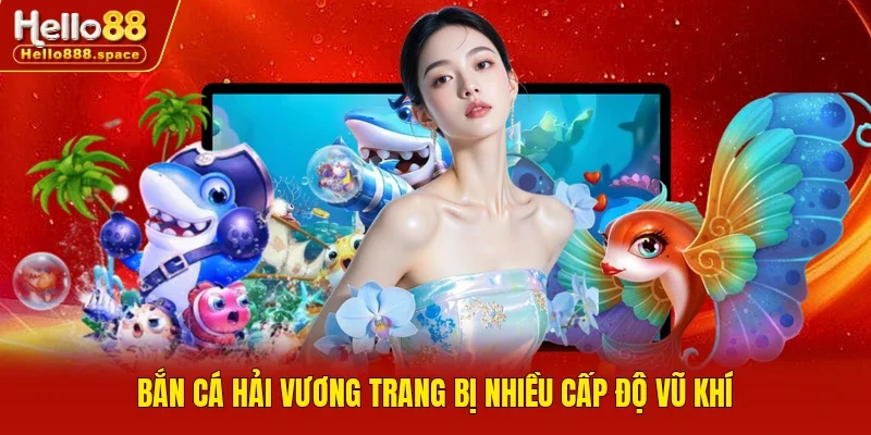 Bắn cá Hải Vương trang bị nhiều cấp độ vũ khí
