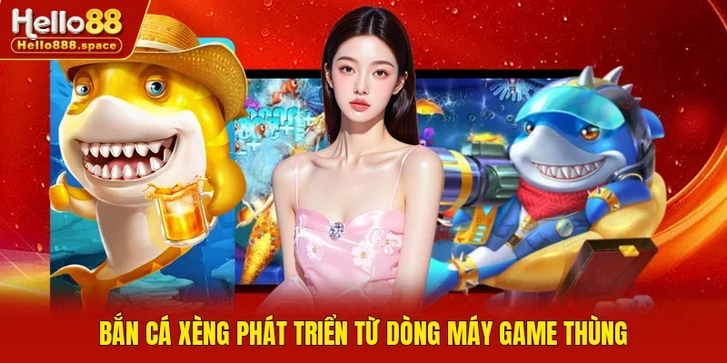 Bắn cá xèng phát triển từ dòng máy game thùng
