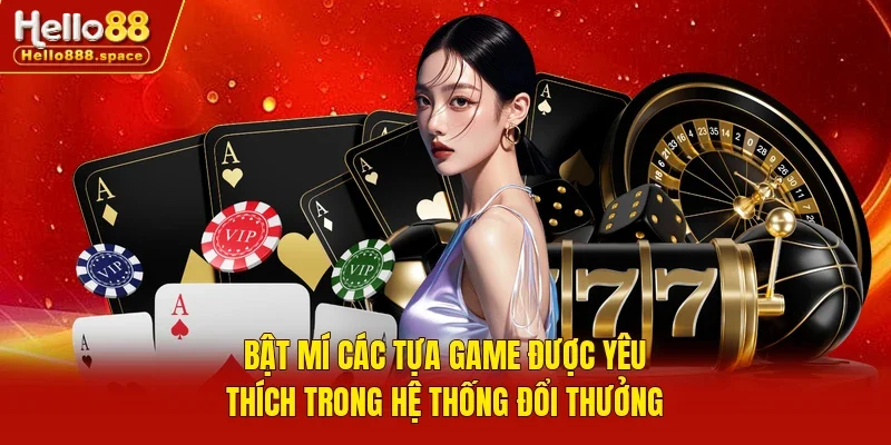 Bật mí các tựa game được yêu thích trong hệ thống đổi thưởng