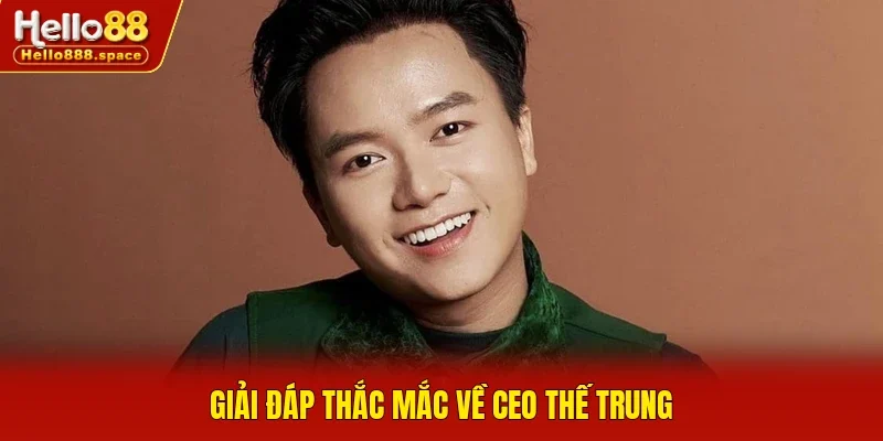 Giải đáp thắc mắc về CEO Thế Trung