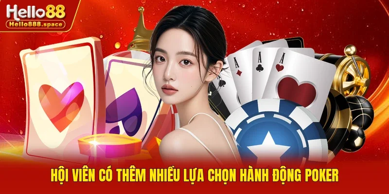 Hội viên có thêm nhiều lựa chọn hành động Poker