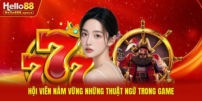 Hội viên nắm vững những thuật ngữ trong game