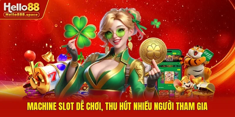 Machine slot dễ chơi, thu hút nhiều người tham gia