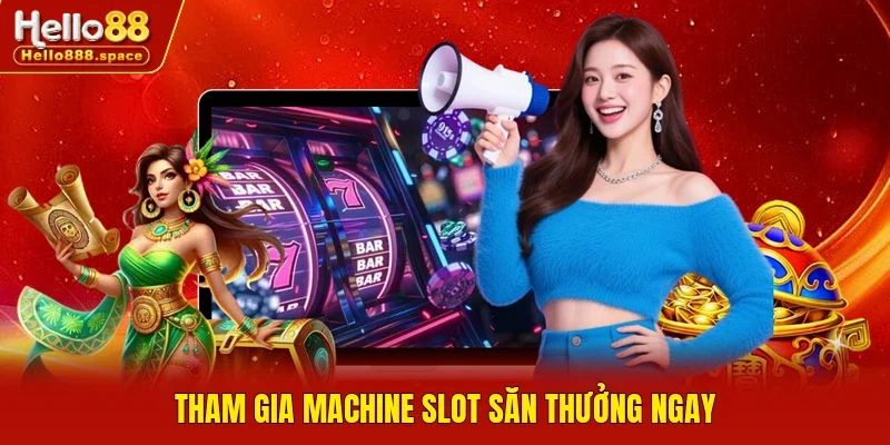 Tham gia machine slot săn thưởng ngay