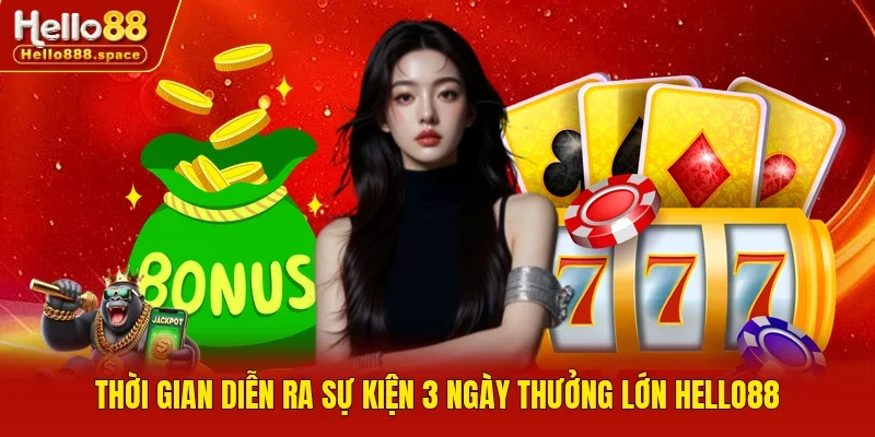 Thời gian diễn ra sự kiện 3 ngày thưởng lớn Hello88