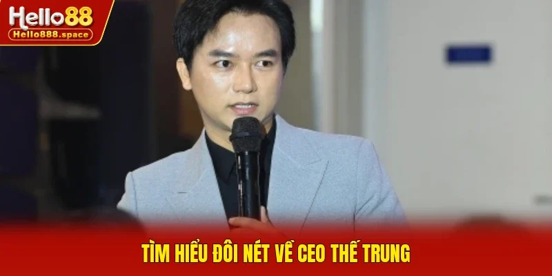 Tìm hiểu đôi nét về CEO Thế Trung