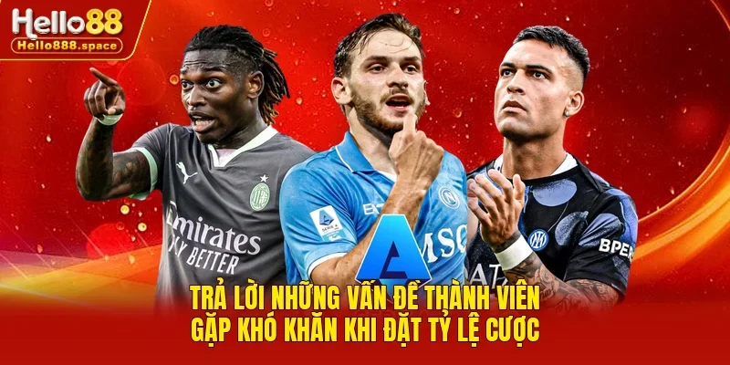 Trả lời những vấn đề thành viên gặp khó khăn khi đặt tỷ lệ cược